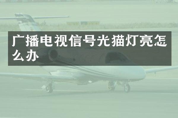 广播电视信号光猫灯亮怎么办