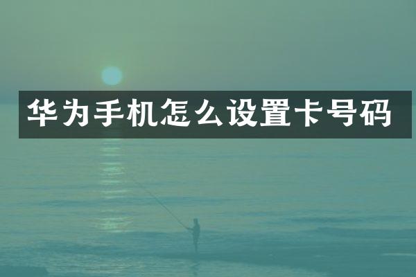 华为手机怎么设置卡号码