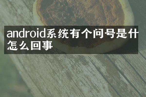 android系统有个问号是什么怎么回事