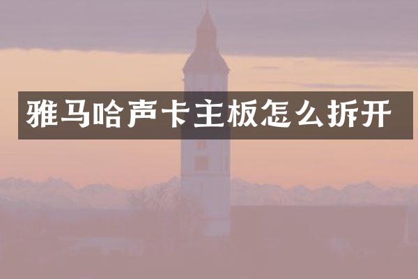 雅马哈声卡主板怎么拆开