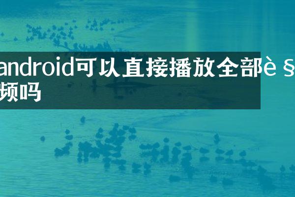 android可以直接播放全部视频吗