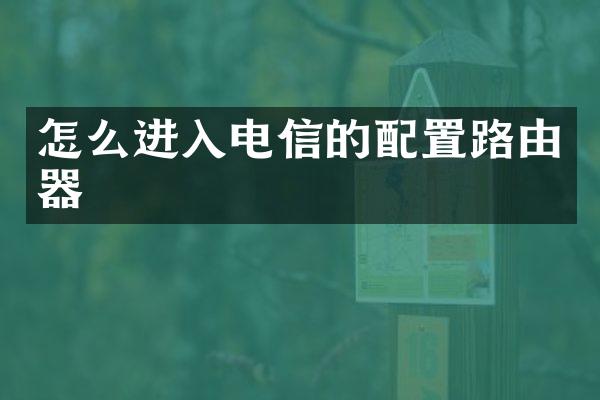 怎么进入电信的配置路由器