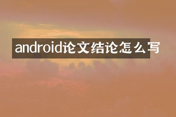 android论文结论怎么写