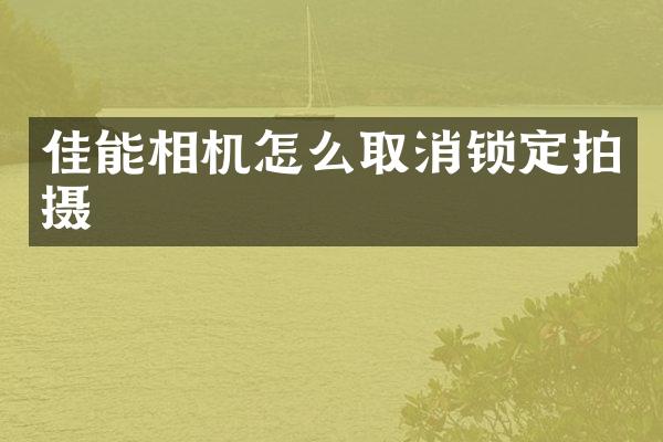 佳能相机怎么取消锁定拍摄