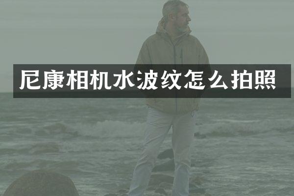 尼康相机水波纹怎么拍照