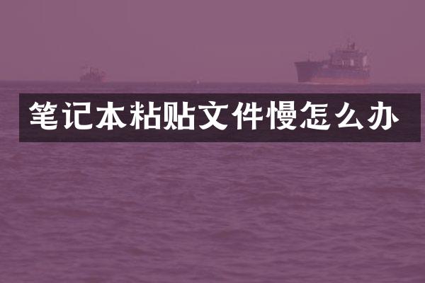 笔记本粘贴文件慢怎么办