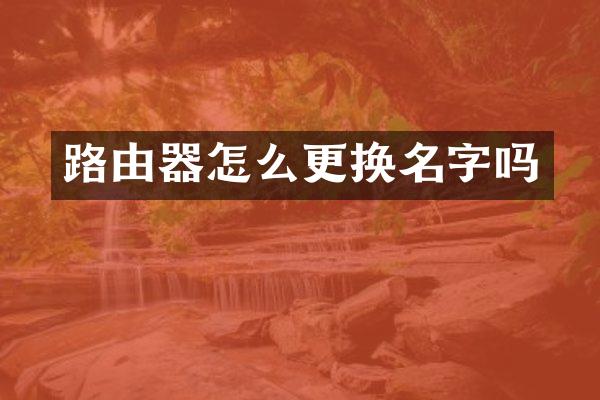 路由器怎么更换名字吗