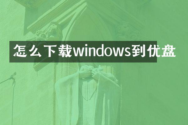 怎么下载windows到优盘