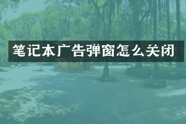 笔记本广告弹窗怎么关闭