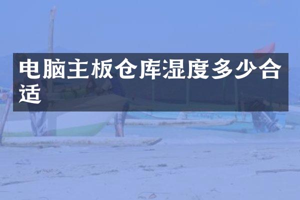 电脑主板仓库湿度多少合适