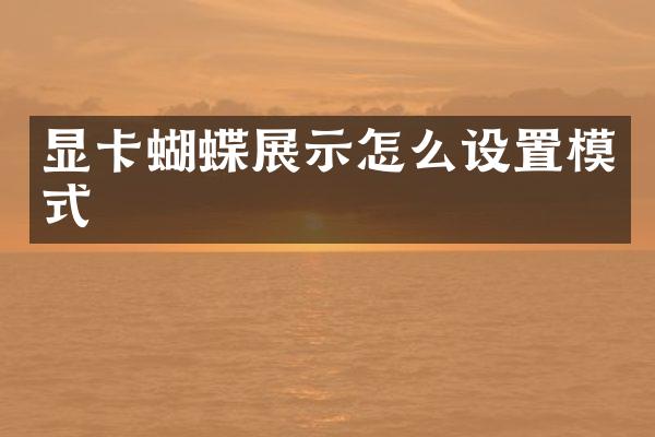 显卡蝴蝶展示怎么设置模式