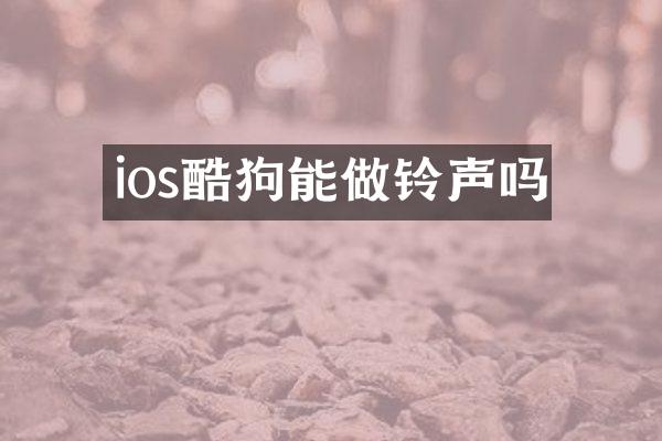 ios酷狗能做铃声吗