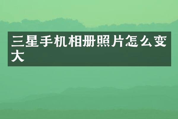 三星手机相册照片怎么变大