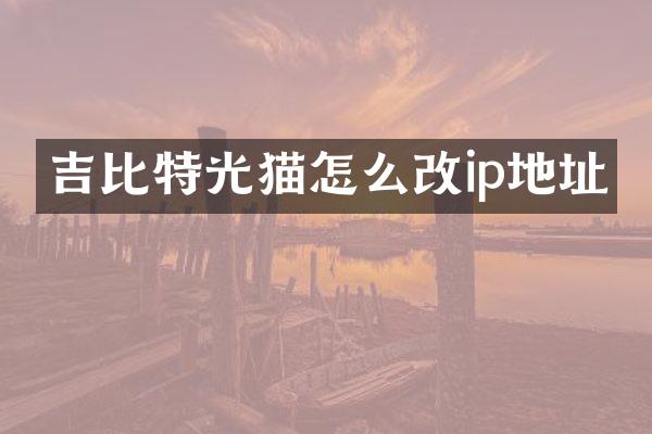 吉比特光猫怎么改ip地址