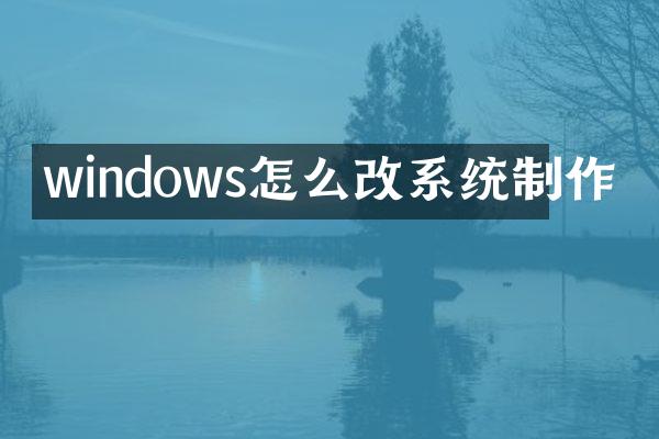 windows怎么改系统制作