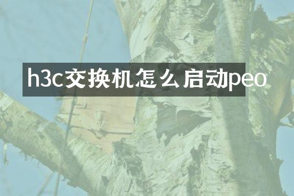 h3c交换机怎么启动peo