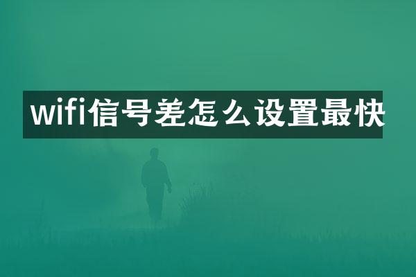 wifi信号差怎么设置最快