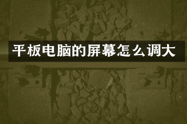 平板电脑的屏幕怎么调大