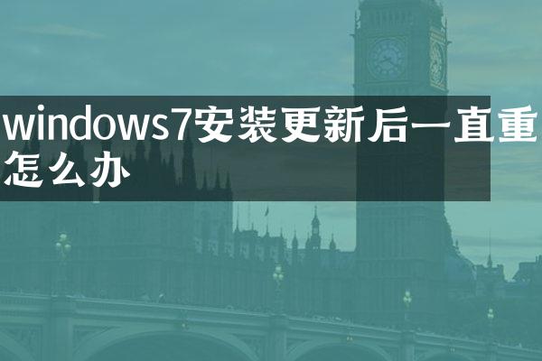 windows7安装更新后一直重启怎么办