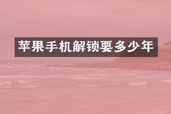 苹果手机解锁要多少年