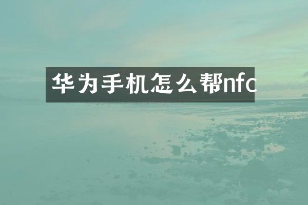 华为手机怎么帮nfc