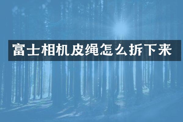 富士相机皮绳怎么拆下来