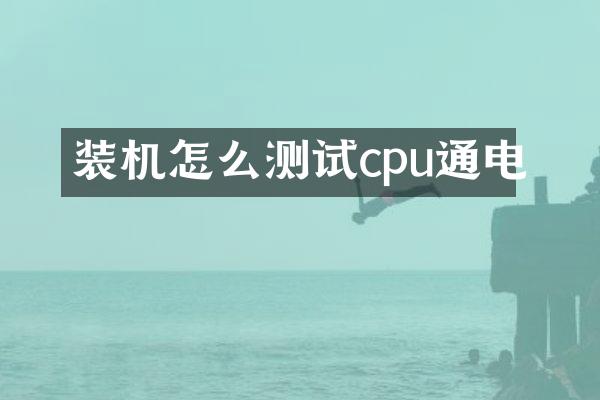 装机怎么测试cpu通电