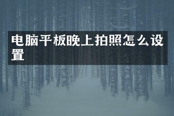 电脑平板晚上拍照怎么设置