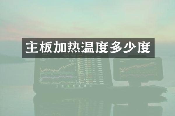 主板加热温度多少度