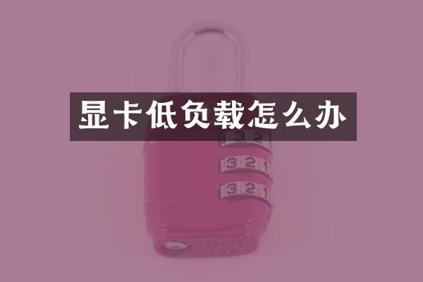 显卡低负载怎么办