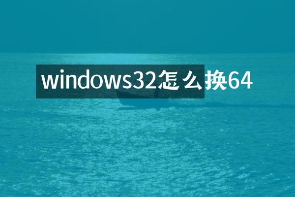 windows32怎么换64