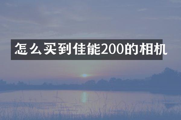 怎么买到佳能200的相机