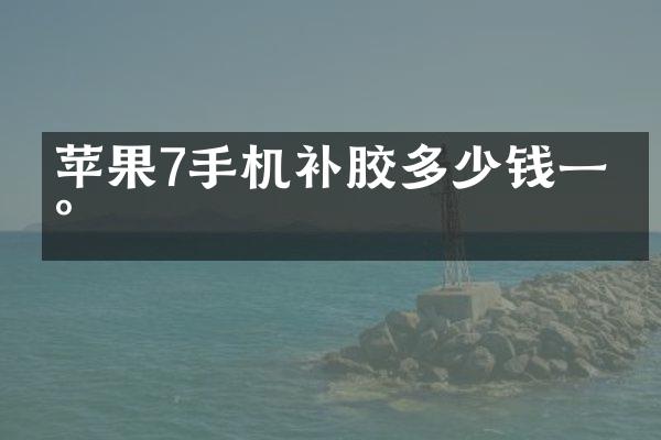 苹果7手机补胶多少钱一台