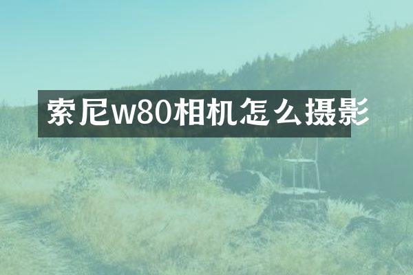 索尼w80相机怎么摄影