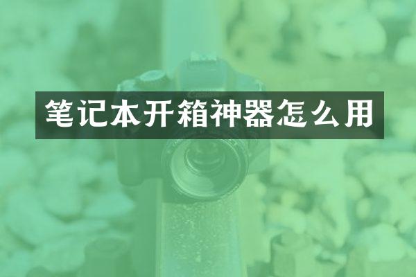笔记本开箱神器怎么用