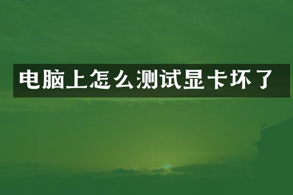 电脑上怎么测试显卡坏了