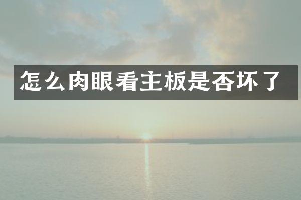 怎么肉眼看主板是否坏了