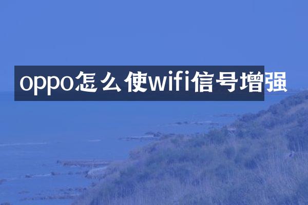 oppo怎么使wifi信号增强