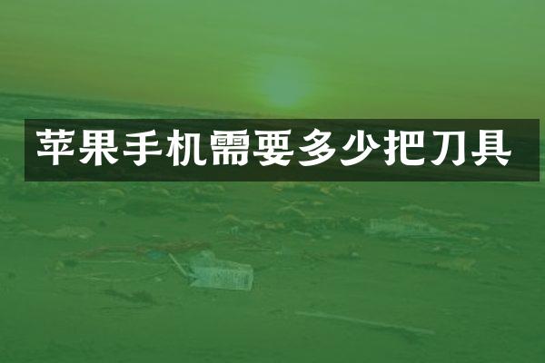 苹果手机需要多少把刀具