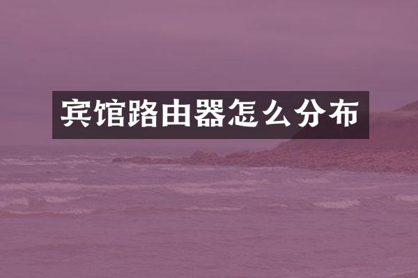 宾馆路由器怎么分布