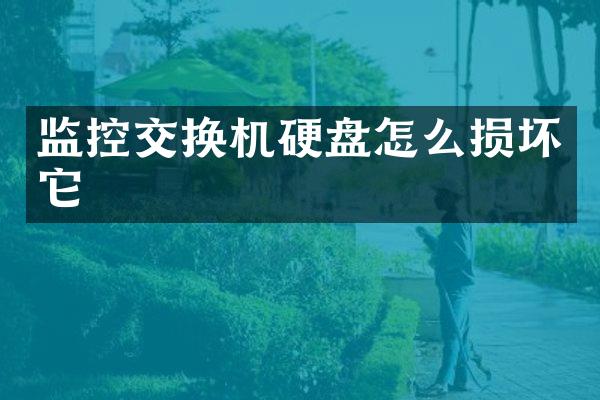 监控交换机硬盘怎么损坏它