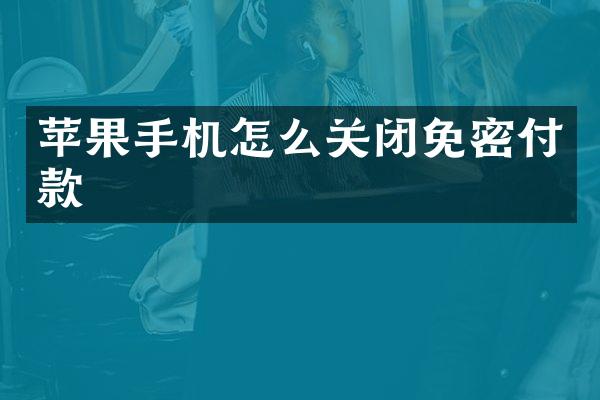 苹果手机怎么关闭免密付款