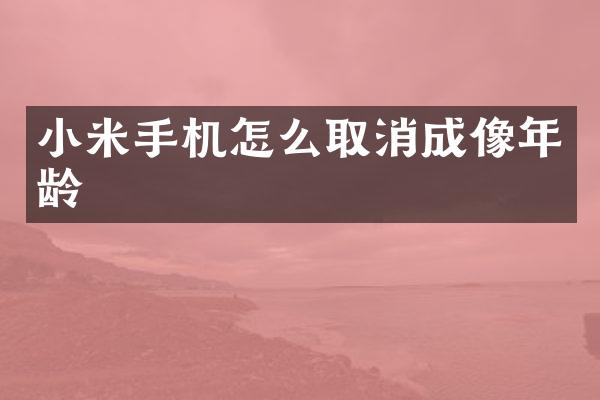 小米手机怎么取消成像年龄