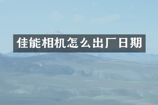 佳能相机怎么出厂日期