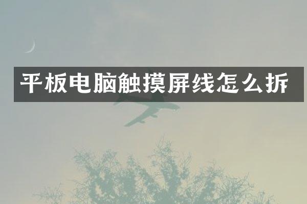 平板电脑触摸屏线怎么拆