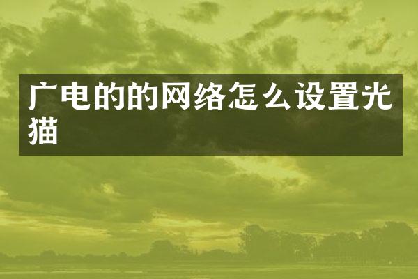 广电的的网络怎么设置光猫