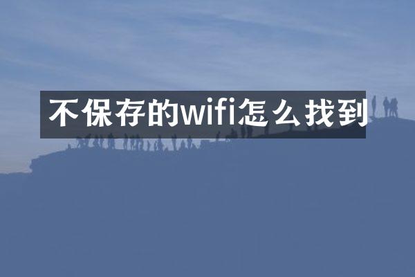 不保存的wifi怎么找到