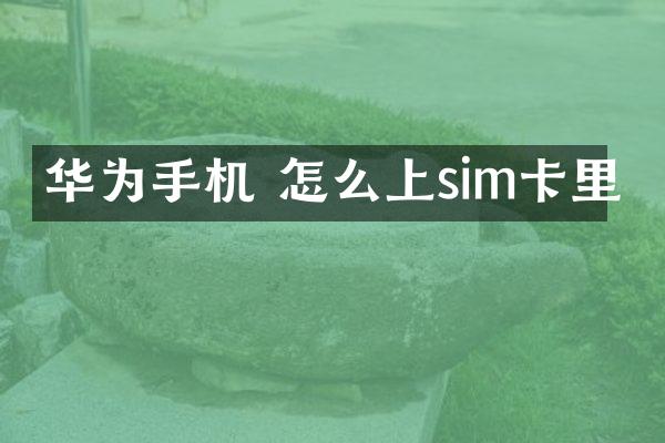 华为手机 怎么上sim卡里