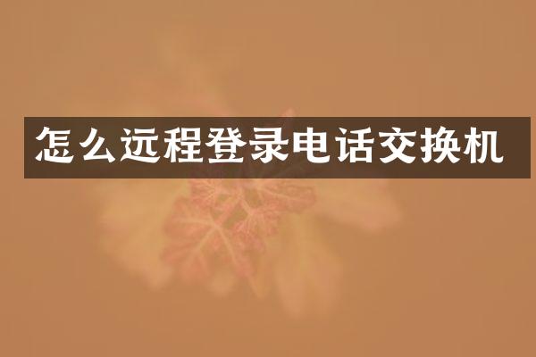 怎么远程登录电话交换机