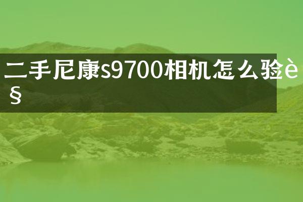 二手尼康s9700相机怎么验货
